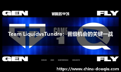 Team LiquidvsTundra：晋级机会的关键一战